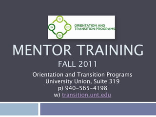 Mentor TrainingFall 2011 Orientation and Transition ProgramsUniversity Union, Suite 319p) 940-565-4198w) transition.unt.edu 