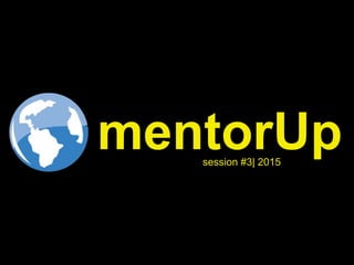 mentorUpsession #3| 2015
 