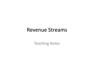 Revenue Streams
Teaching Notes

 