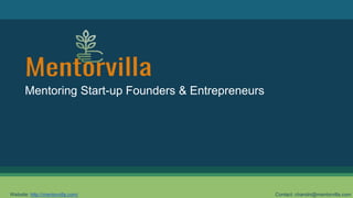 Contact: chandni@mentorvilla.comWebsite: http://mentorvilla.com/
Mentoring Start-up Founders & Entrepreneurs
 