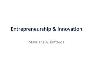 Entrepreneurship & Innovation
Stavriana A. Kofteros
 