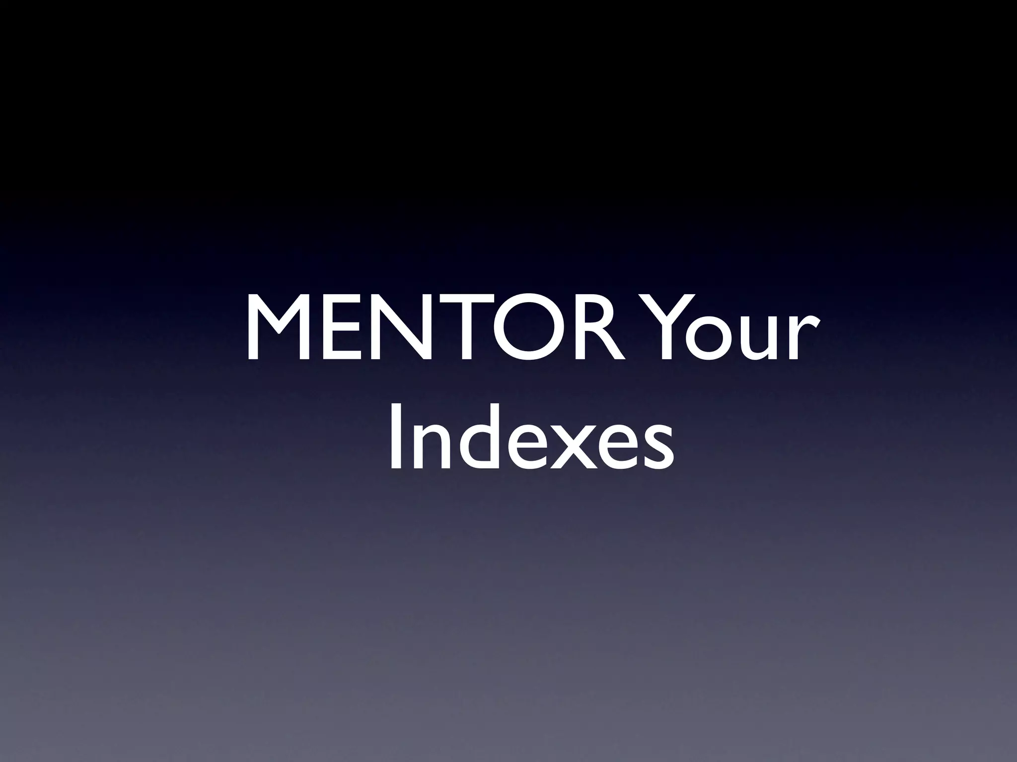 MENTOR Your
  Indexes
 