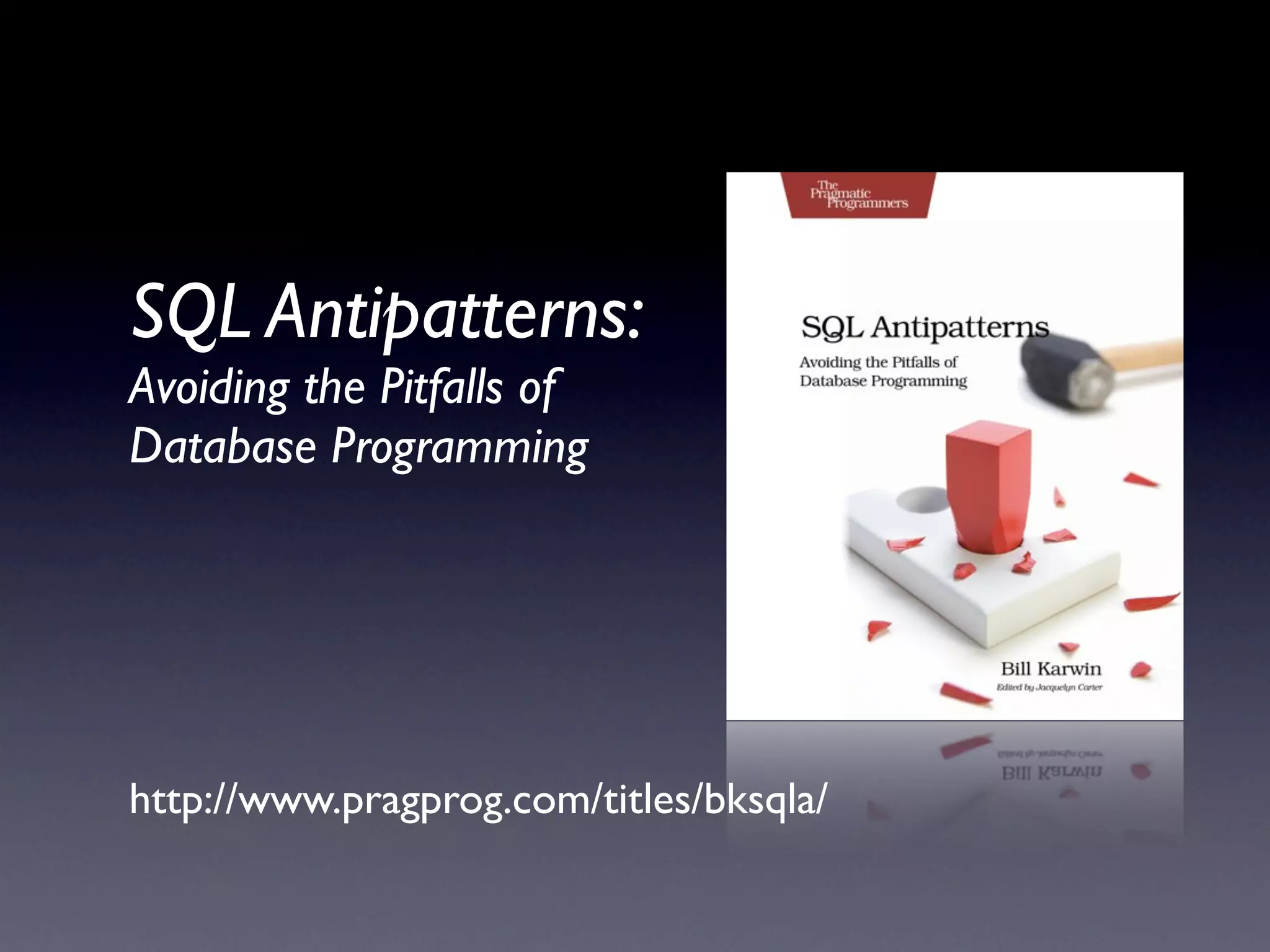SQL Antipatterns:
Avoiding the Pitfalls of
Database Programming




http://www.pragprog.com/titles/bksqla/
 