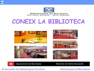 CONEIX LA BIBLIOTECA




4t Jornades de Biblioteques Escolars                      Biblioteques deBarcelona
      (modific...