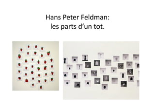 Hans Peter Feldman:  
 les parts d’un tot. 
 