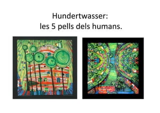 Hundertwasser: 
 les 5 pells dels humans. 
 