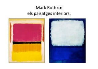Mark Rothko:  
els paisatges interiors. 
 
