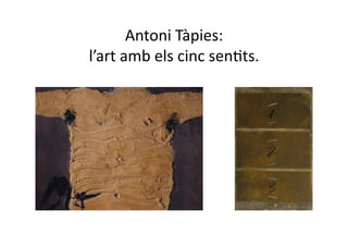 Antoni Tàpies: 
l’art amb els cinc senNts. 
 