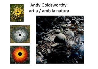 Andy Goldsworthy:  
art a / amb la natura 
 