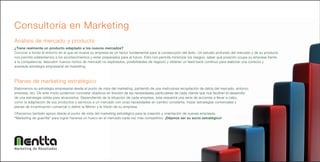 Consultoría en Marketing
Análisis de mercado y producto
¿Tiene realmente un producto adaptado a los nuevos mercados?
Conocer a fondo el entorno en el que se mueve su empresa es un factor fundamental para la consecución del éxito. Un estudio profundo del mercado y de su producto
nos permite adelantarnos a los acontecimientos y estar preparados para el futuro. Esto nos permite minimizar los riesgos, saber qué posición ocupa su empresa frente
a la competencia, descubrir nuevos nichos de mercado no explotados, posibilidades de negocio y obtener un feed-back continuo para elaborar una correcta y
acertada estrategia empresarial de marketing.



Planes de marketing estratégico
Elaboramos su estrategia empresarial desde el punto de vista del marketing, partiendo de una meticulosa recopilación de datos del mercado, entorno,
empresa, etc. De este modo podemos concretar objetivos en función de las necesidades particulares de cada cliente que nos facilitan el desarrollo
de una estrategia sólida para alcanzarlos. Dependiendo de la situación de cada empresa, ésta requerirá una serie de acciones a llevar a cabo,
como la adaptación de sus productos o servicios a un mercado con unas necesidades en cambio constante, trazar estrategias comerciales y
planes de incentivación comercial o definir la Misión y la Visión de su empresa.
Ofrecemos también apoyo desde el punto de vista del marketing estratégico para la creación y orientación de nuevas empresas.
“Marketing de guerrilla” para lograr hacerse un hueco en el mercado cada vez más competitivo. ¡Déjenos ser su socio estratégico!




Marketing de Resultados
 