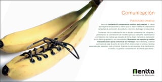 Comunicación
                                                       Publicidad creativa
              Siempre cuidando el componente estético y el creativo, a través
            de imágenes impactantes y claims que no dejan indiferente, elaboramos
           campañas de promoción, de producto o servicio, de imagen o corporativa.
            Contamos con la colaboración de un equipo profesional de fotografía y
          gestionamos la contratación de modelos para su campaña. Gestionamos
       y contratamos los medios que necesita de forma eficaz, mediante la elaboración
     de un planning ajustado a sus necesidades. Buscamos los soportes y medios
           más adecuados para comunicar su mensaje: merchandising, material
          promocional para el punto de venta (PLV), inserciones en prensa, revistas
especializadas, televisión, radio o Internet. Además nos encargamos de la planificación,
                           el diseño, la gestión e implantación de stands para ferias..




                                                          Marketing de Resultados
 