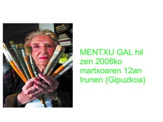 MENTXU GAL hil
zen 2008ko
martxoaren 12an
Irunen (Gipuzkoa)

 