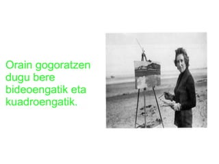 Orain gogoratzen
dugu bere
bideoengatik eta
kuadroengatik.

 