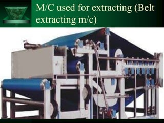 M/C used for extracting (Belt
extracting m/c)
 