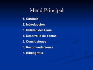 Menú Principal Carátula Introducción Utilidad del Tema Desarrollo de Temas Conclusiones  Recomendaciones Bibliografía 