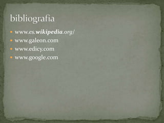  www.es.wikipedia.org/
 www.galeon.com
 www.edicy.com
 www.google.com
 