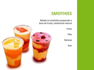  SMOTHIES		Bebida no alcohólica preparada a base de frutas, totalmente naturalFresaPiñaNaranjaKiwi