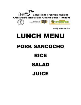 Friday JUNE 24th  /11<br />LUNCH MENU<br />PORK SANCOCHO<br />RICE<br />SALAD<br />JUICE<br />