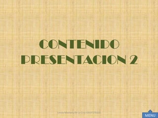 CONTENIDO
PRESENTACION 2


    Lesvia Mashery De La Cruz IDE07170102
                                            MENU
 
