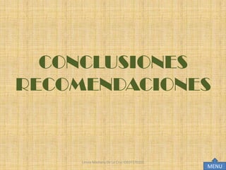 CONCLUSIONES
RECOMENDACIONES


     Lesvia Mashery De La Cruz IDE07170102
                                             MENU
 