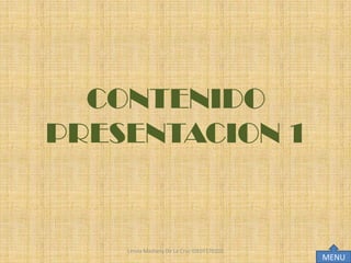 CONTENIDO
PRESENTACION 1


    Lesvia Mashery De La Cruz IDE07170102
                                            MENU
 