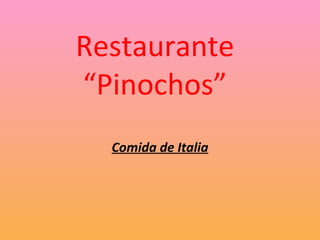 Restaurante
“Pinochos”
  Comida de Italia
 