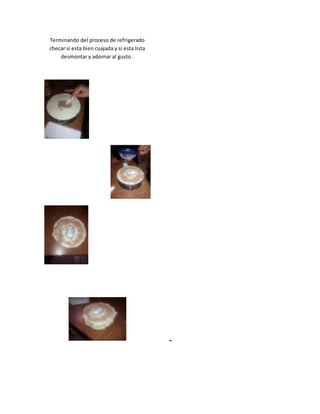 Terminando del proceso de refrigerado
checar si esta bien cuajada y si esta lista
desmontar y adornar al gusto .
Cheesee
 