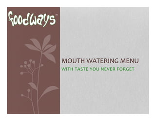 WITH	
  TASTE	
  YOU	
  NEVER	
  FORGET	
  
MOUTH	
  WATERING	
  MENU	
  
 