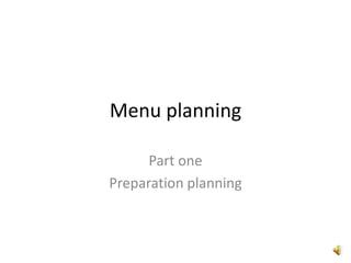 Menu planning
Part one
Preparation planning
 
