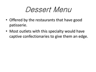 Dessert Menu
• Offered by the restaurants that have good
patisserie.
• Most outlets with this specialty would have
captive...