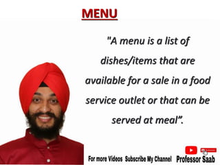 "A menu is a list of
dishes/items that are
available for a sale in a food
service outlet or that can be
served at meal”.
MENU
 
