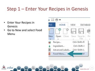 Step 1 – Enter Your Recipes in Genesis
3
• Enter Your Recipes in
Genesis
• Go to New and select Food
Menu
 