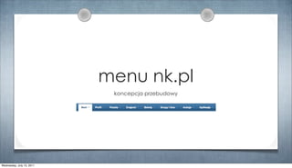 menu nk.pl
koncepcja przebudowy
Wednesday, July 13, 2011
 