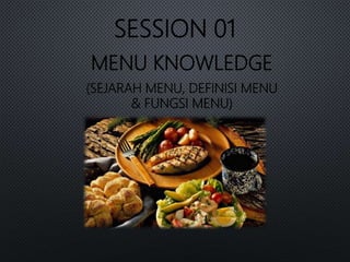 MENU KNOWLEDGE
(SEJARAH MENU, DEFINISI MENU
& FUNGSI MENU)
SESSION 01
 