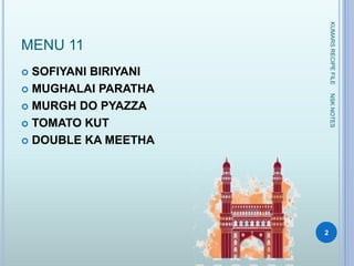 MENU 11
 SOFIYANI BIRIYANI
 MUGHALAI PARATHA
 MURGH DO PYAZZA
 TOMATO KUT
 DOUBLE KA MEETHA
KUMARSRECIPEFILE
2
NSKNOTES
 