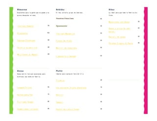 Almuerzo                                      Bebidas                                     Niños
Excelentes para la gente que no puede o no    El mas selecto grupo de bebidas.            Lo ideal para que toda la familia dis-
quiere desayunar en casa.                                                                 frute.

                                              Nuestros Vinos Casa                    85

                                                                                          Macarrones con Queso                     50


Italiano Sampler                        90    Spumante                               30
                                                                                          Queso o pizza de pep-                    60

                                                                                          peroni
Bruschetta                              100                                          50
                                              Italiano Margarita
                                                                                          Ravioli de queso                         50

Caprese Flatbread                       80                                           50
                                              Fresco de fresa
                                                                                          Chicken Fingers & Pasta                  60


Pollo a la parrilla                     80                                           50
                                              Martini de chocolate


Mejillones di Napoli                    80
                                              Limoncello Limonada                    50




Cenas                                         Postre
Cenas estilo italiano excelentes para         Ideales para cualquier hora del día.
disfrutar una noche en familia.

                                              Tiramisu                               50




Lasagna Fritta                          90                                           70
                                              Los estratos Triple chocolate


Salsas para Pan                         75                                           50
                                              Dolcini


Siciliano Scampi                        80                                           40
                                              Zeppoli


Champiñones rellenos                    80                                           60
                                              Pastel de Limón Crema
 