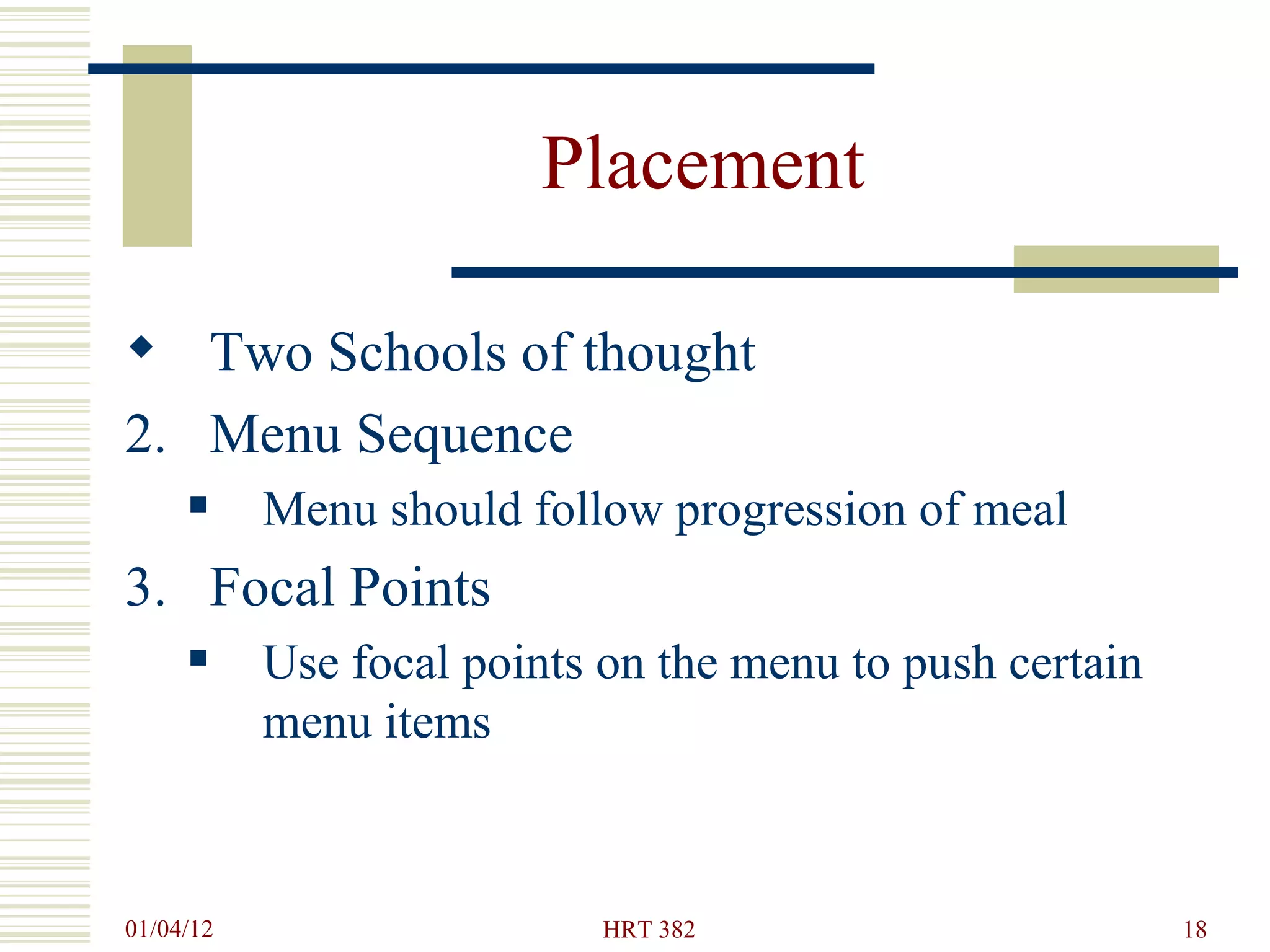 Placement Two Schools of thought Menu Sequence Menu should follow progression of meal Focal Points Use focal points on the menu to push certain menu items 