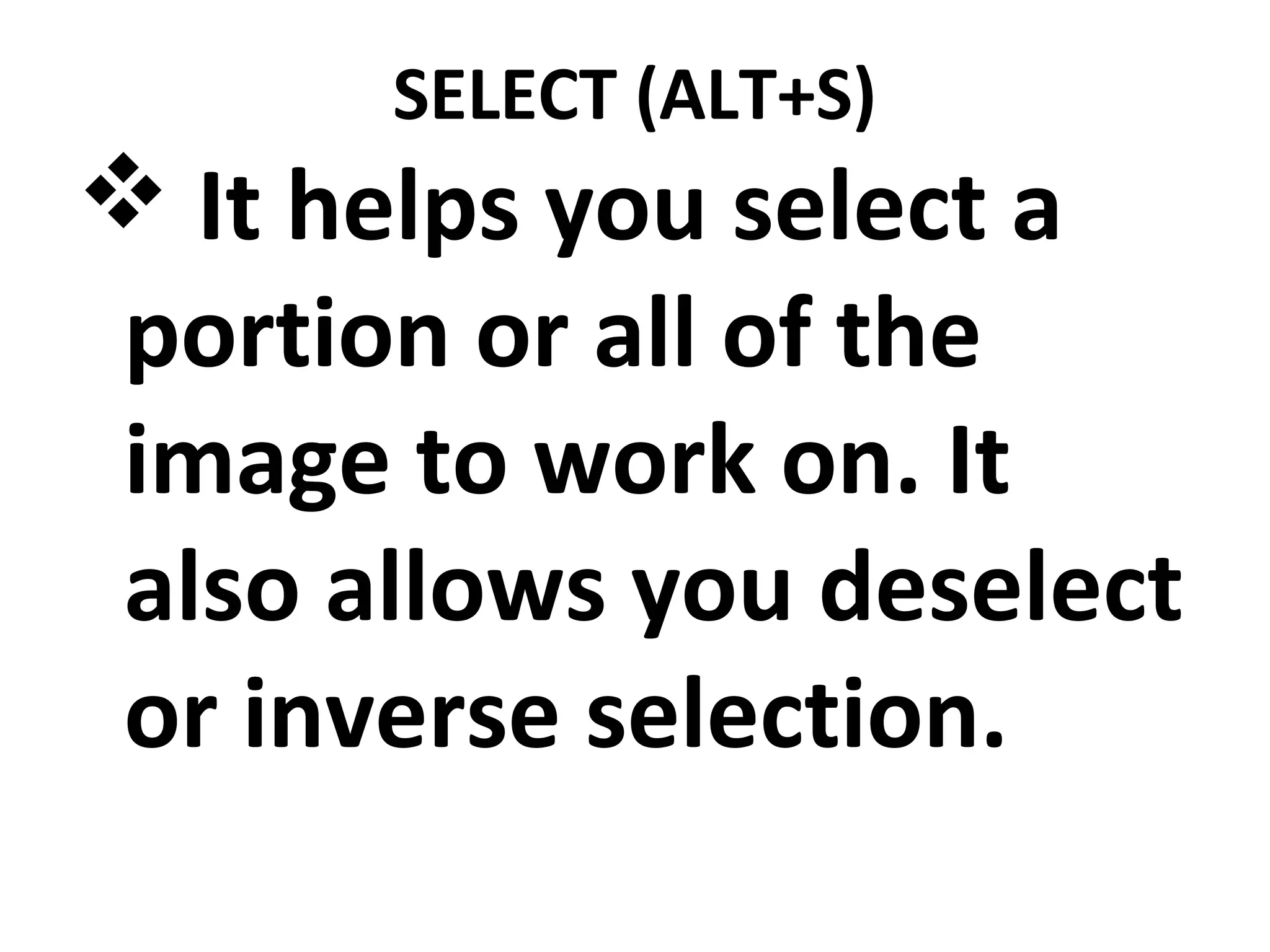 SELECT (ALT+S)
 It helps you select a
portion or all of the
image to work on. It
also allows you deselect
or inverse selection.
 