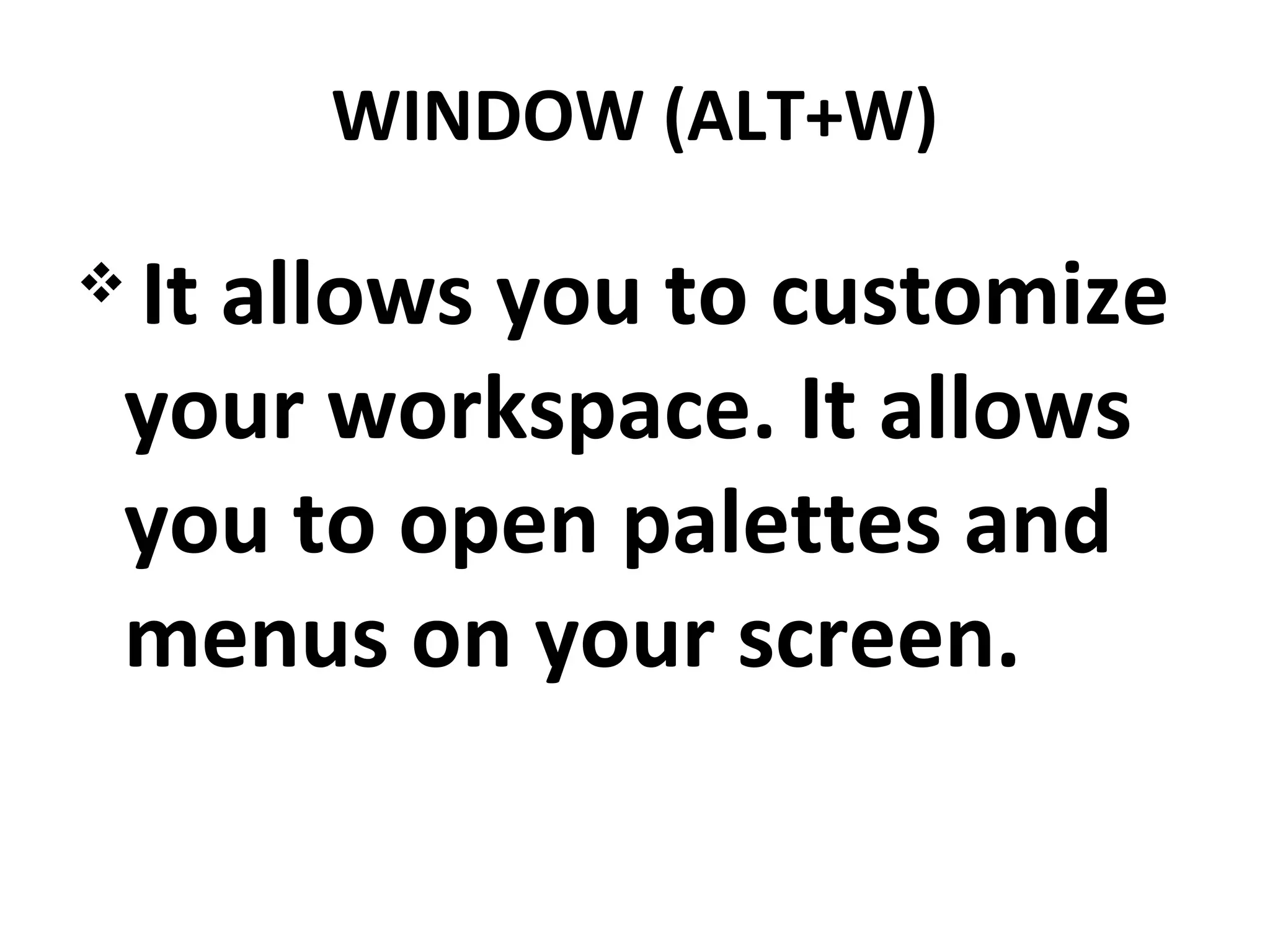 WINDOW (ALT+W)
 It allows you to customize
your workspace. It allows
you to open palettes and
menus on your screen.
 