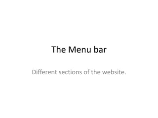 The Menu bar

Different sections of the website.
 