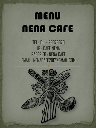 MENU
NENA CAFE
TEL : 011 – 23376370
IG : CAFE NENA
PAGES FB : NENA CAFE
EMAIL : NENACAFE2017@GMAIL.COM
 