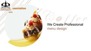 We Create Professional
menu design
 