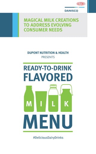 DUPONT NUTRITION & HEALTH
PRESENTS
MAGICAL MILK CREATIONS
TO ADDRESS EVOLVING
CONSUMER NEEDS
M I L K
#DeliciousDairyDrinks
 