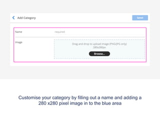 Customise your category by filling out a name and adding a
280 x280 pixel image in to the blue area
 