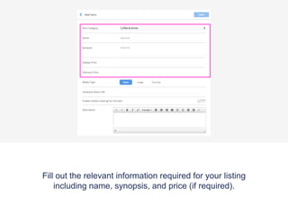 Fill out the relevant information required for your listing
including name, synopsis, and price (if required).
 
