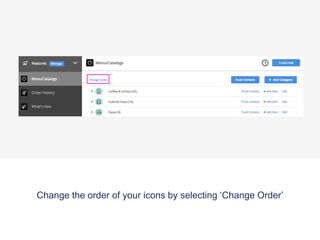Change the order of your icons by selecting ‘Change Order’
 