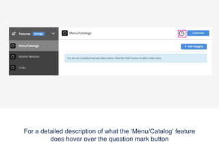 For a detailed description of what the ‘Menu/Catalog’ feature
does hover over the question mark button
 