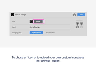To chose an icon or to upload your own custom icon press
the ‘Browse’ button.
 