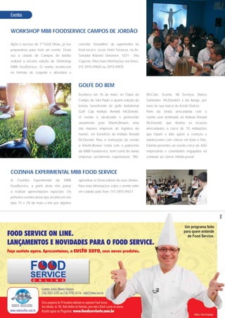 Eventos


WORKSHOP MBB FOODSERVICE CAMPOS DE JORDÃO

Após o sucesso do 1º Food Show, já nos       conceito “broadline” de suprimentos no
preparamos para mais um evento. Desta        food service. Local: Hotel Terrazza, na Av.
vez a cidade de Campos do Jordão             Senador Roberto Simonsen, 1071 - Vila
sediará a terceira edição do Workshop        Capivari. Para mais informações nos fones:
MBB FoodService. O evento acontecerá         (11) 3915-9900 ou 3915-9905.
no formato de coquetel e abordará o


                                             GOLFE DO BEM
                                             Acontece em 16 de maio, no Clube de           McCain, Scania, VB Serviços, Banco
                                             Campo de São Paulo a quarta edição do         Santander, McDonald’s e da Bunge, por
                                             torneio beneﬁcente de golfe Invitational      meio de sua marca de Azeite Delícia.
                                             Golf Cup Instituto Ronald McDonald.           Parte da renda arrecadada com o
                                             O evento é idealizado e promovido             evento será destinada ao Instituto Ronald
                                             anualmente    pela   Martin-Brower,   uma     McDonald,    que    destina   os     recursos
                                             das maiores empresas de logística do          arrecadados a cerca de 70 instituições
                                             mundo, em benefício do Instituto Ronald       que tratam e dão apoio a crianças e
                                             McDonald. Para a realização do evento         adolescentes com câncer em todo o País.
                                             a Martin-Brower conta com o patrocínio        Estarão presentes ao evento cerca de 400
                                             da MBB Foodservice, bem como de outras        empresários e convidados engajados no
                                             empresas socialmente responsáveis: TIM,       combate ao câncer infanto-juvenil.



COZINHA EXPERIMENTAL MBB FOOD SERVICE
A   Cozinha    Experimental    da    MBB     aproximar os fornecedores de seus clientes.
FoodService, a partir deste mês passa        Para mais informações sobre o evento entre
a realizar apresentações especiais. Os       em contato pelo fone: (11) 3915-9927.
primeiros eventos desse tipo acontecem nos
dias 15 e 29 de maio e têm por objetivo
 