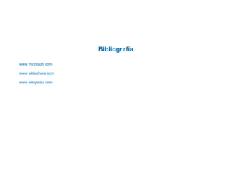  
 
 
Bibliografía
 
www microsoft com
www sildeshare com
www wikipedia com
 
 
 